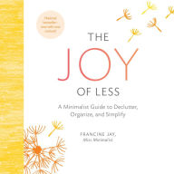 The Joy of Less: A Minimalist Guide to Declutter, Organize, and Simplify