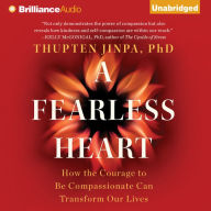 A Fearless Heart: How the Courage to Be Compassionate Can Transform Our Lives