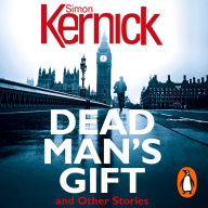 Dead Man's Gift and Other Stories: one book, five thrillers from bestselling author Simon Kernick - absolutely no-holds-barred!