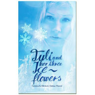 Tuli and her three ice flowers: A fairy tale about a girl who shares the same destiny as Cinderella (Abridged)