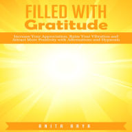 Filled with Gratitude: Increase Your Appreciation, Raise Your Vibration and Attract More Positivity with Affirmations and Hypnosis