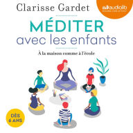 Méditer avec les enfants: Dès 6 ans, à la maison comme à l'école