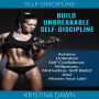 Build Unbreakable Self-Discipline: Achieve Unlimited Self-Confidence, Willpower, Motivation, Self-Belief And Master Your Life!