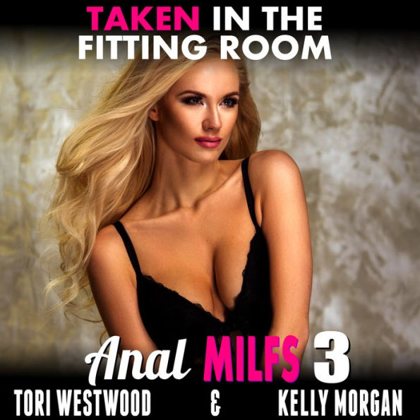 Taken in the Fitting Room: Anal MILFs 3: Anal MILFs, Book 3 (Anal Sex MILF Erotica)