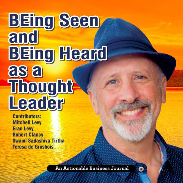 BEing Seen and BEing Heard as a Thought Leader: What's Necessary for Individuals and Businesses to Transition from the Industrial Age to the Social Age: An Actionable Business Journal