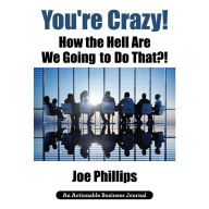 You're Crazy!: How the Hell Are We Going to Do That?! (An Actionable Business Journal)