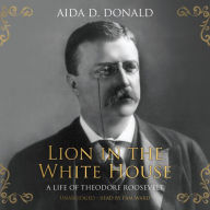 Lion in the White House: A Life of Theodore Roosevelt