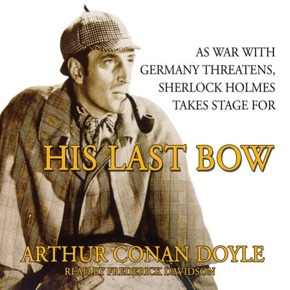 His Last Bow: Some Reminiscences of Sherlock Holmes: Some Reminiscences of Sherlock Holmes