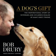 A Dog's Gift: The Inspirational Story of Veterans and Children Healed by Man's Best Friend
