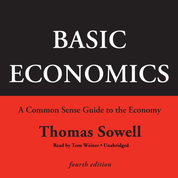 Basic Economics, Fourth Edition: A Common Sense Guide to the Economy