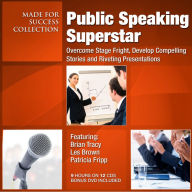 Public Speaking Superstar: Overcome Stage Fright, Develop Compelling Stories and Riveting Presentations