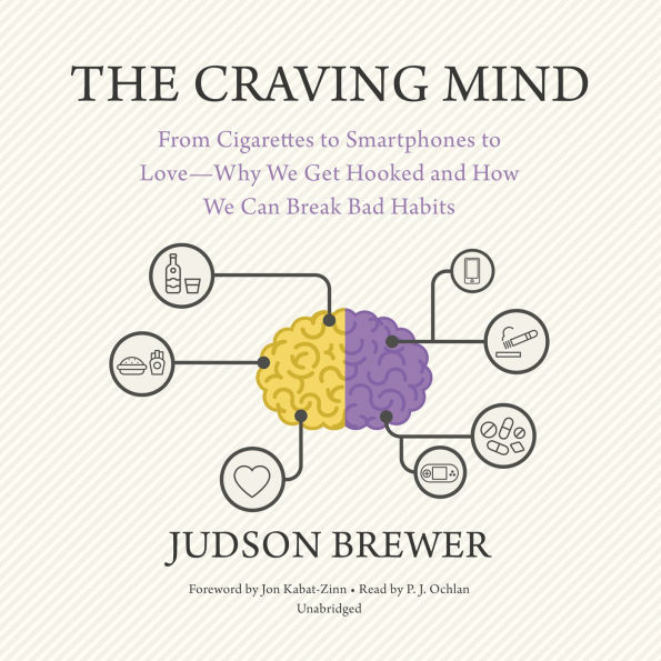 The Craving Mind: From Cigarettes to Smartphones to Love-Why We Get Hooked and How We Can Break Bad Habits