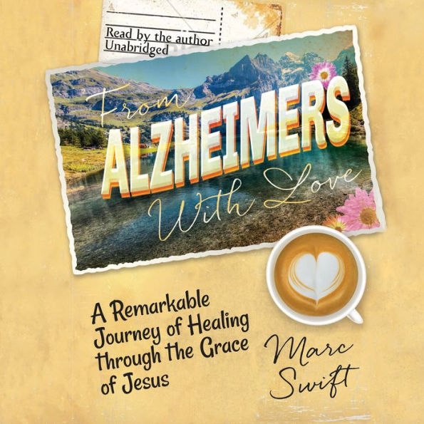 From Alzheimer's with Love: A Remarkable Journey of Healing through the Grace of Jesus