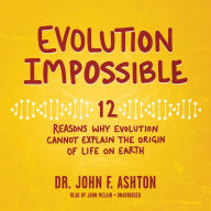 Evolution Impossible: 12 Reasons Why Evolution Cannot Explain the Origin of Life on Earth