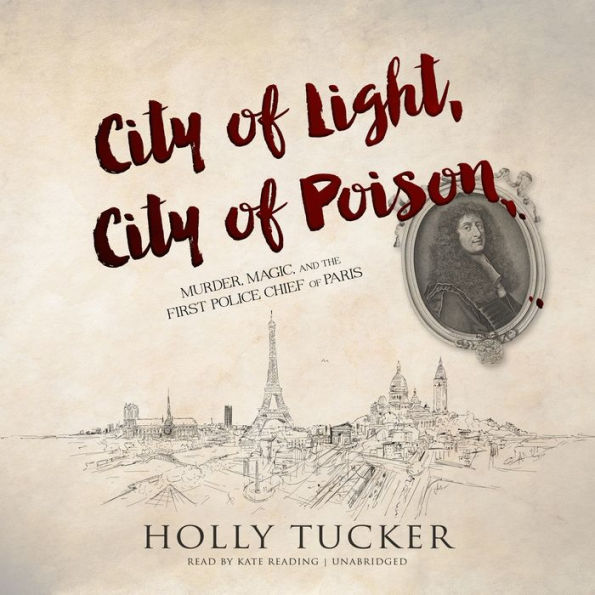 City of Light, City of Poison: Murder, Magic, and the First Police Chief of Paris