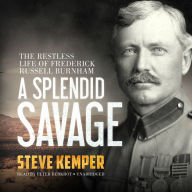 A Splendid Savage: The Restless Life of Frederick Russell Burnham