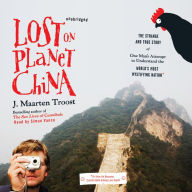Lost on Planet China: The Strange and True Story of One Man's Attempt to Understand the World's Most Mystifying Nation, or How He Became Comfortable Eating Live Sq