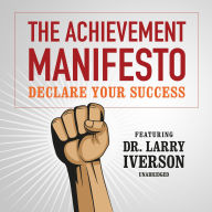 The Achievement Manifesto: Declare YOUR Success-Featuring Dr. Larry Iverson