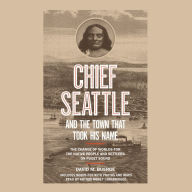 Chief Seattle and the Town That Took His Name: The Change of Worlds for the Native People and Settlers on Puget Sound