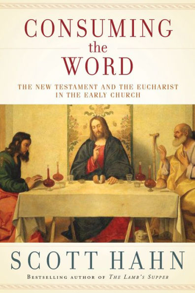 Consuming the Word: The New Testament and the Eucharist in the Early Church