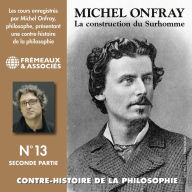 Contre-histoire de la Philosophie (Volume 13.2) - La construction du Surhomme: Volumes de 7 à 12