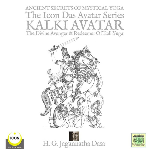 Ancient Secrets Of Mystical Yoga: The Icon Das Avatar Series Kalki Avatar - The Divine Avenger & Redeemer Of Kali Yuga