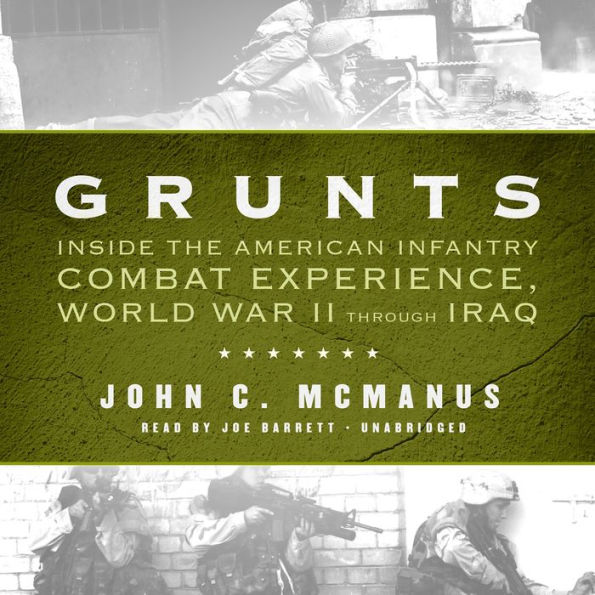 Grunts: Inside the American Infantry Combat Experience, World War II through Iraq