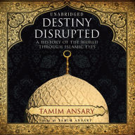 Destiny Disrupted: A History of the World through Islamic Eyes