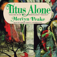 Titus Alone: Volume III of tfhe Gormenghast Trilogy