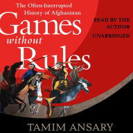 Games without Rules: The Often-Interrupted History of Afghanistan