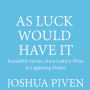 As Luck Would Have It: Incredible Stories, from Lottery Wins to Lightning Strikes