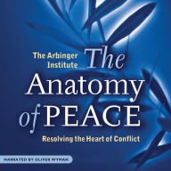 The Anatomy of Peace: Resolving the Heart of Conflict