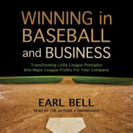 Winning in Baseball and Business: Transforming Little League Principles into Major League Profits for Your Company