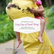 Long Days of Small Things: Motherhood as a Spiritual Discipline