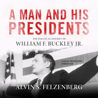 A Man and His Presidents: The Political Odyssey of William F. Buckley Jr.