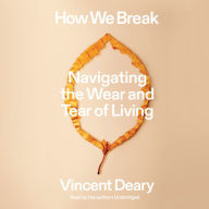 How We Break: Navigating the Wear and Tear of Living