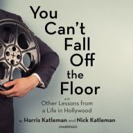 You Can't Fall Off the Floor: And Other Lessons from a Life in Hollywood