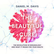 The Beautiful Cure: The Revolution in Immunology and What It Means for Your Health