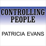 Controlling People: How to Recognize, Understand, and Deal with People Who Try to Control You