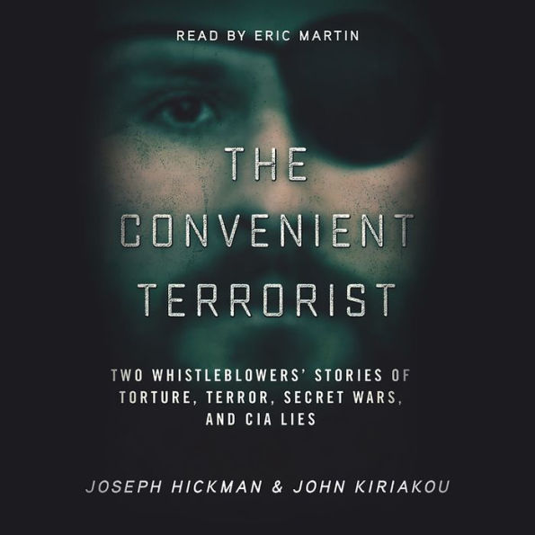 The Convenient Terrorist: Two Whistleblowers' Stories of Torture, Terror, Secret Wars, and CIA Lies