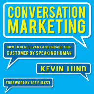 Conversation Marketing: How to Be Relevant, Involve Your Customer, and Communicate by Speaking Human
