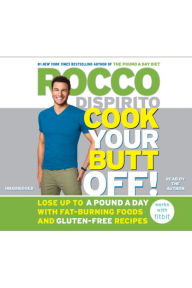 Cook Your Butt Off!: Lose Up to a Pound a Day with Fat-Burning Foods and Gluten-Free Recipes