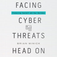 Facing Cyber Threats Head On: Protecting Yourself and Your Business