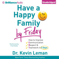 Have a Happy Family by Friday: How to Improve Communication, Respect & Teamwork in 5 Days