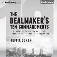 The Dealmaker's Ten Commandments: Ten Essential Tools for Business Forged in the Trenches of Hollywood