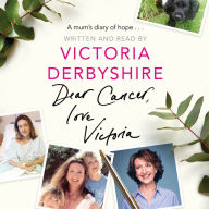 Dear Cancer, Love Victoria: A Mum¿s Diary of Hope