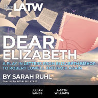 Dear Elizabeth: A Play in Letters from Elizabeth Bishop to Robert Lowell and Back Again