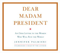 Dear Madam President: An Open Letter to the Women Who Will Run the World