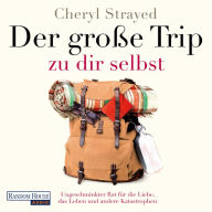 Der große Trip zu dir selbst: Ungeschminkter Rat für die Liebe, das Leben und andere Katastrophen