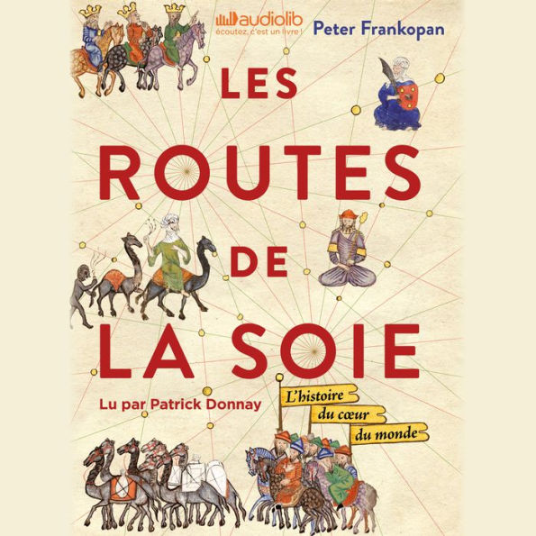 Les Routes de la Soie: L'histoire du coeur du monde